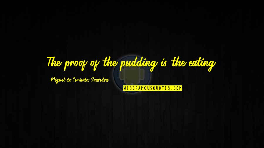 Coutumes Pour Quotes By Miguel De Cervantes Saavedra: The proof of the pudding is the eating.