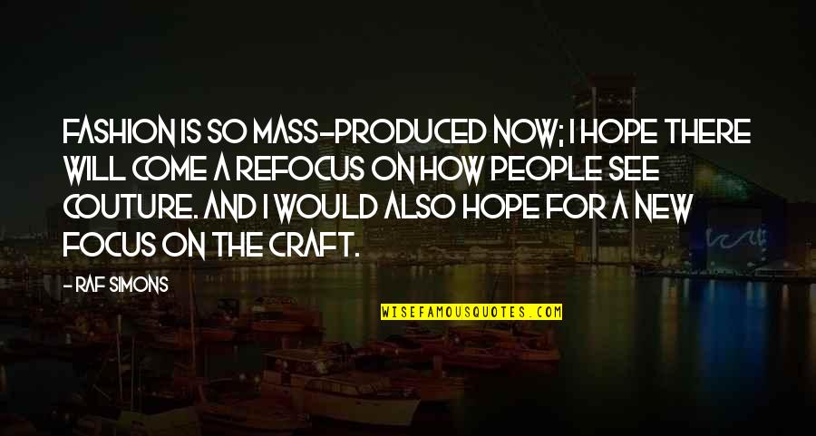 Couture Fashion Quotes By Raf Simons: Fashion is so mass-produced now; I hope there Couture Fashion Quotes By Raf Simons: Fashion is so mass-produced now; I hope there