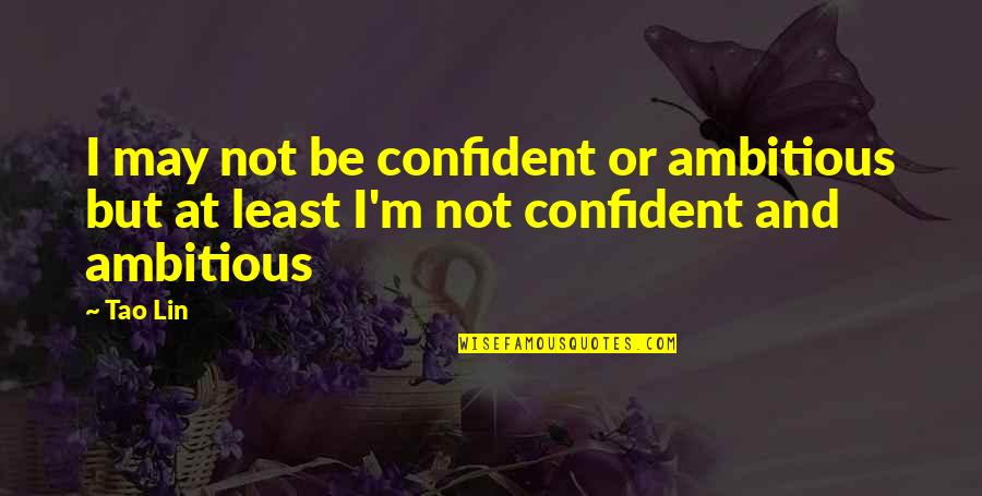 Couturelab Quotes By Tao Lin: I may not be confident or ambitious but