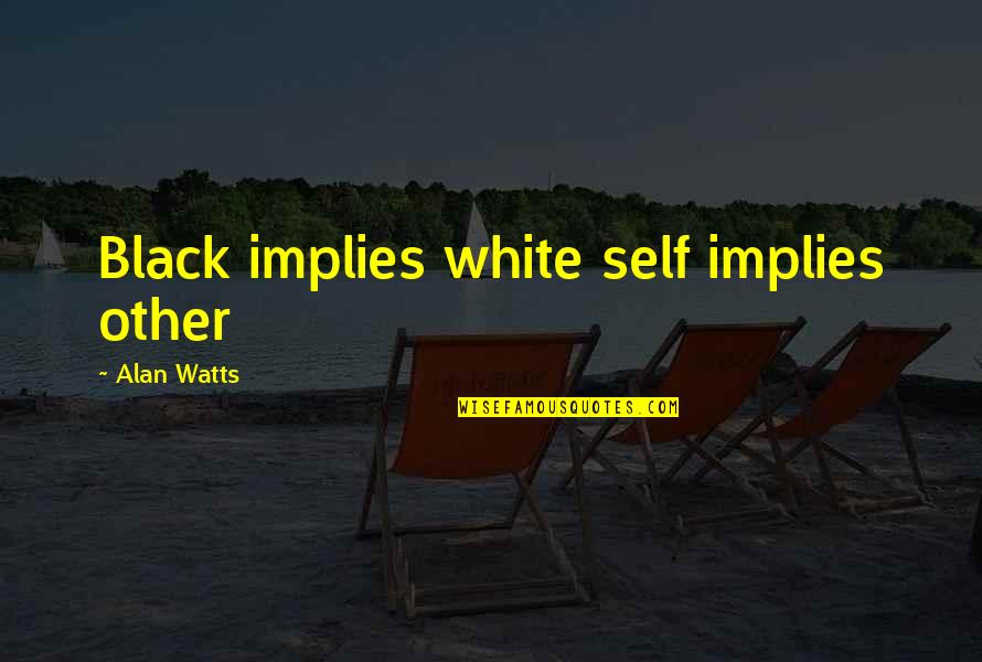 Coutures Construction Quotes By Alan Watts: Black implies white self implies other