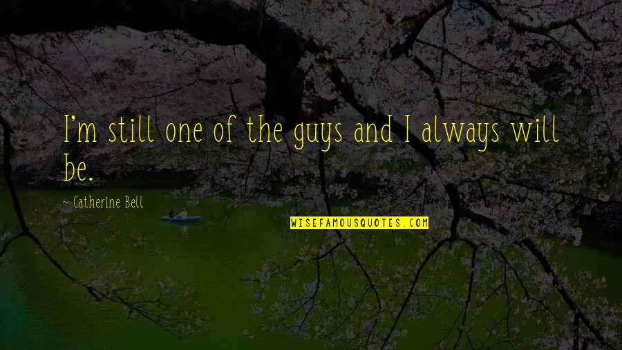 Coutures Construction Quotes By Catherine Bell: I'm still one of the guys and I