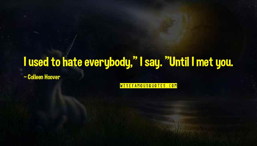 Couturier Cassini Quotes By Colleen Hoover: I used to hate everybody," I say. "Until Couturier Cassini Quotes By Colleen Hoover: I used to hate everybody," I say. "Until