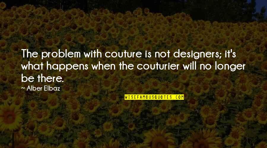 Couturier Quotes By Alber Elbaz: The problem with couture is not designers; it's Couturier Quotes By Alber Elbaz: The problem with couture is not designers; it's