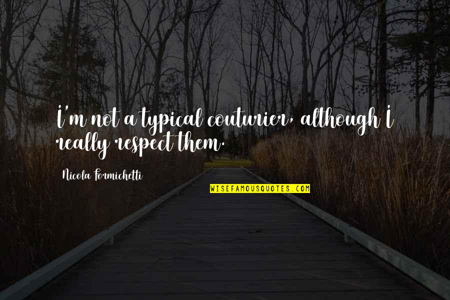 Couturier Quotes By Nicola Formichetti: I'm not a typical couturier, although I really Couturier Quotes By Nicola Formichetti: I'm not a typical couturier, although I really