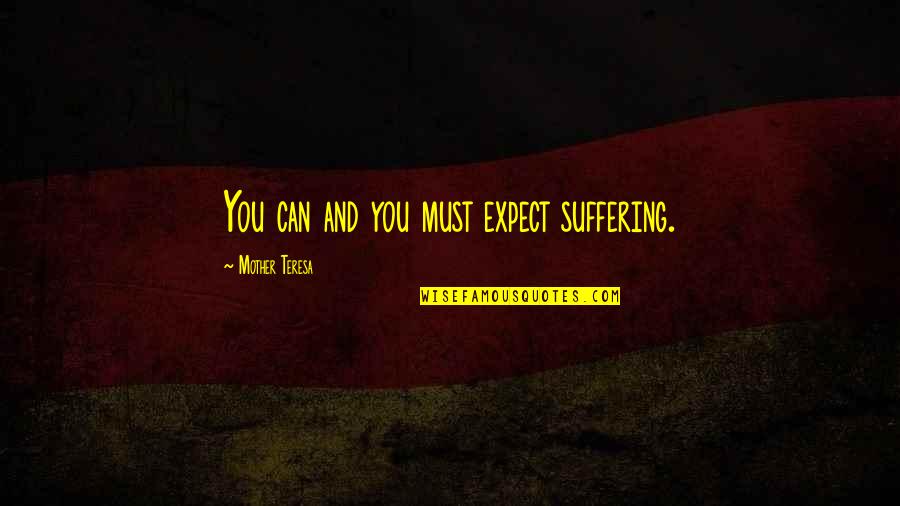 Couturiers Francais Quotes By Mother Teresa: You can and you must expect suffering.