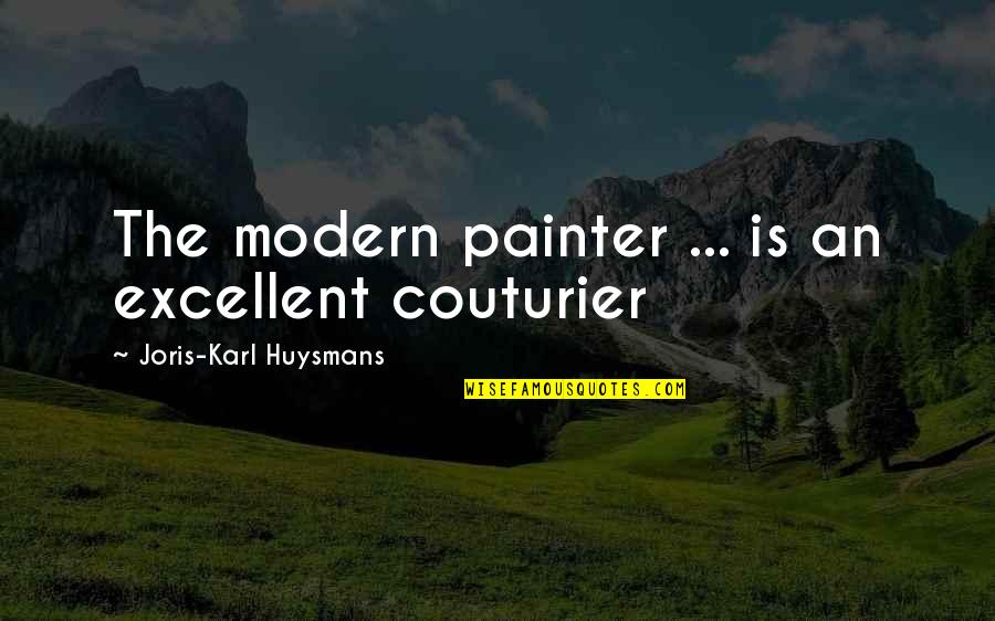 Couturier's Quotes By Joris-Karl Huysmans: The modern painter ... is an excellent couturier