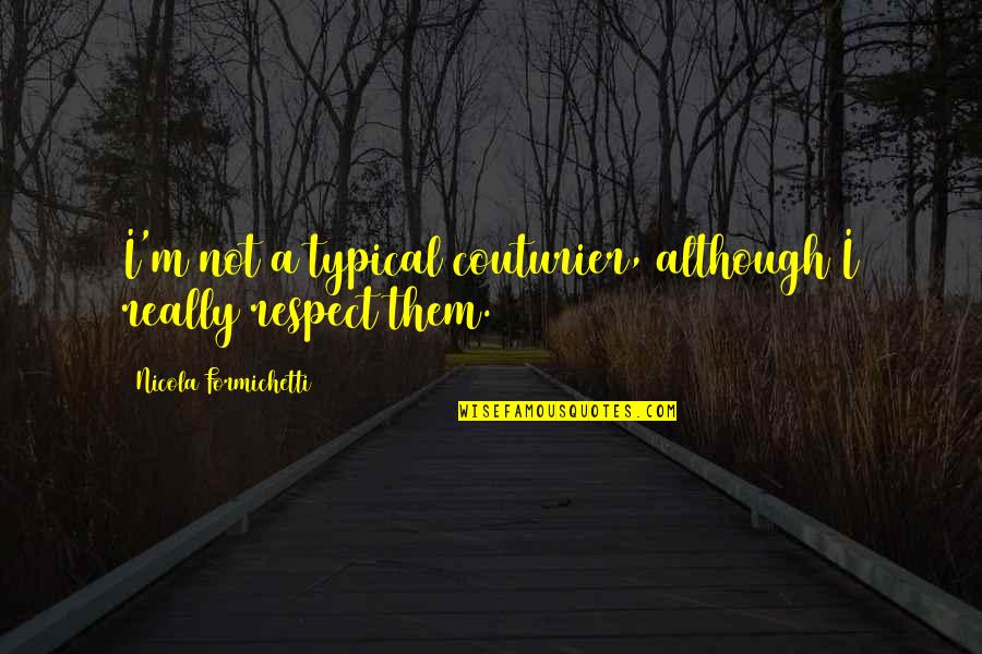 Couturier's Quotes By Nicola Formichetti: I'm not a typical couturier, although I really Couturier's Quotes By Nicola Formichetti: I'm not a typical couturier, although I really