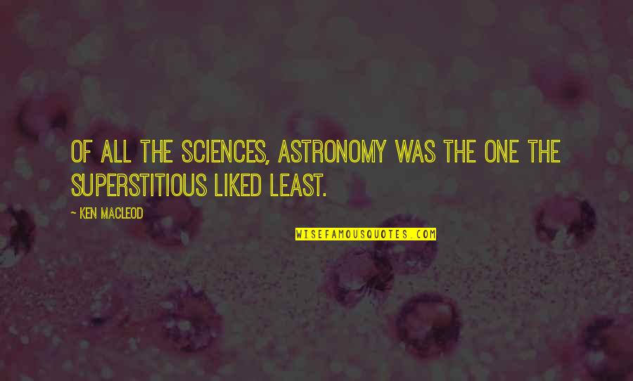 Couturiers Rack Quotes By Ken MacLeod: Of all the sciences, astronomy was the one