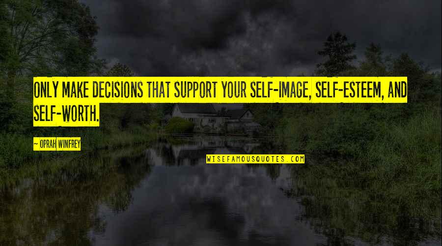 Couve Em Quotes By Oprah Winfrey: Only make decisions that support your self-image, self-esteem,