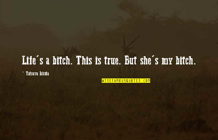 Couve Em Quotes By Tatsuya Ishida: Life's a bitch. This is true. But she's Couve Em Quotes By Tatsuya Ishida: Life's a bitch. This is true. But she's
