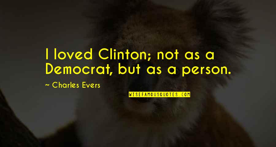 Couvercle Pot Quotes By Charles Evers: I loved Clinton; not as a Democrat, but