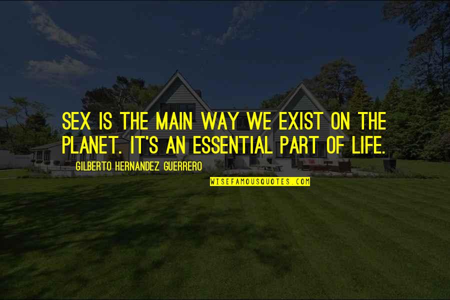 Couvert Quotes By Gilberto Hernandez Guerrero: Sex is the main way we exist on Couvert Quotes By Gilberto Hernandez Guerrero: Sex is the main way we exist on