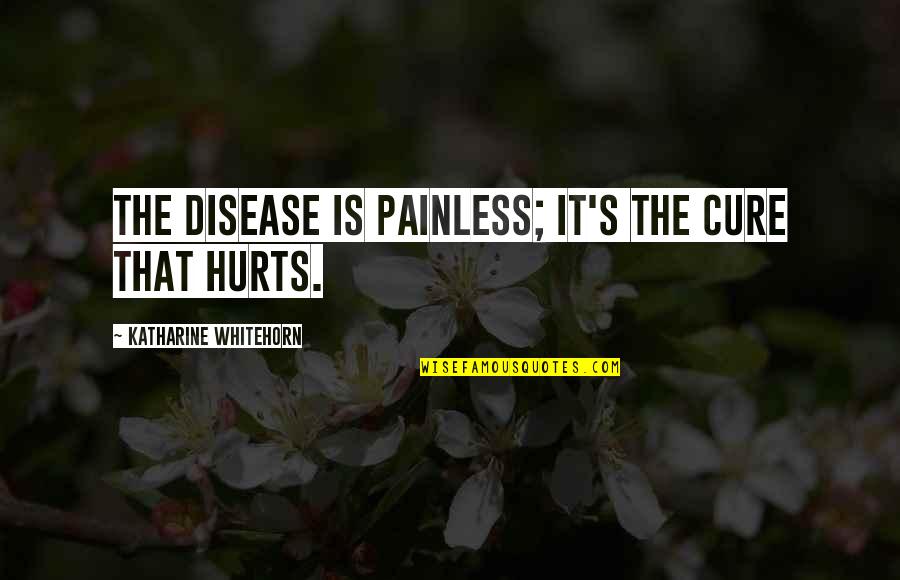 Couvertier Quotes By Katharine Whitehorn: The disease is painless; it's the cure that