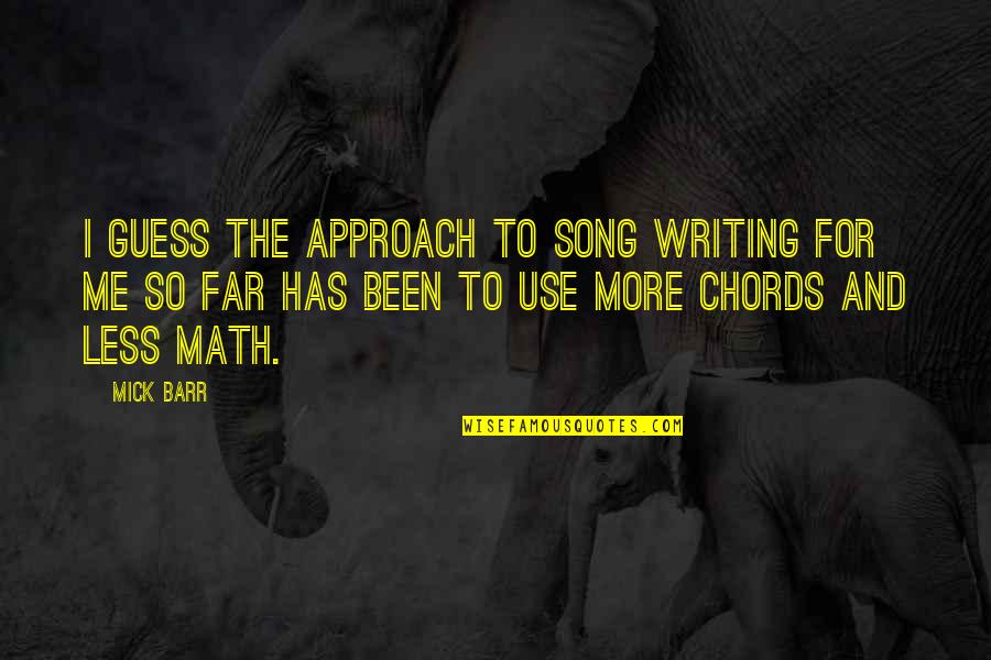 Couverts Manche Quotes By Mick Barr: I guess the approach to song writing for Couverts Manche Quotes By Mick Barr: I guess the approach to song writing for