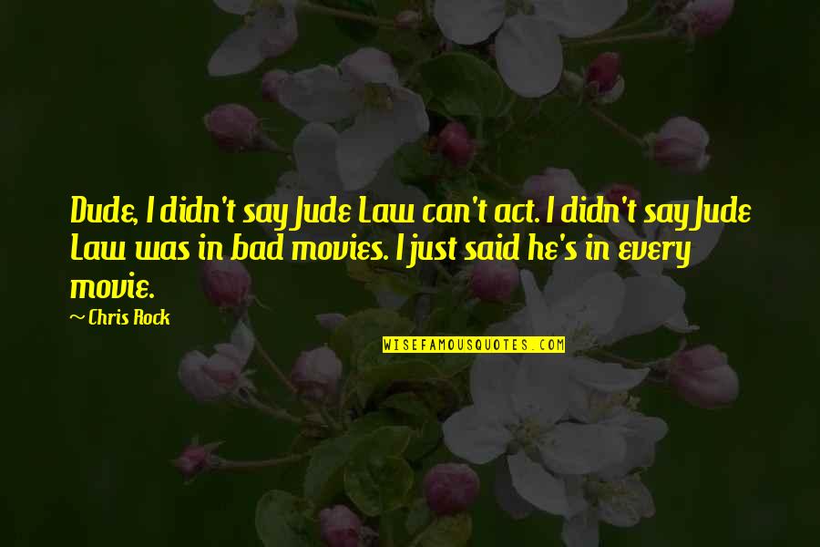 Couverts Villeroy Quotes By Chris Rock: Dude, I didn't say Jude Law can't act. Couverts Villeroy Quotes By Chris Rock: Dude, I didn't say Jude Law can't act.