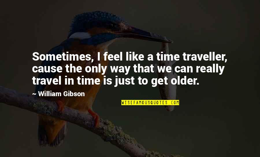 Couverture Chocolate Quotes By William Gibson: Sometimes, I feel like a time traveller, cause Couverture Chocolate Quotes By William Gibson: Sometimes, I feel like a time traveller, cause