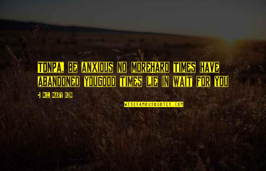 Couverture De Survie Quotes By M.C. Mary Kom: Tonpa, be anxious no moreHard times have abandoned Couverture De Survie Quotes By M.C. Mary Kom: Tonpa, be anxious no moreHard times have abandoned