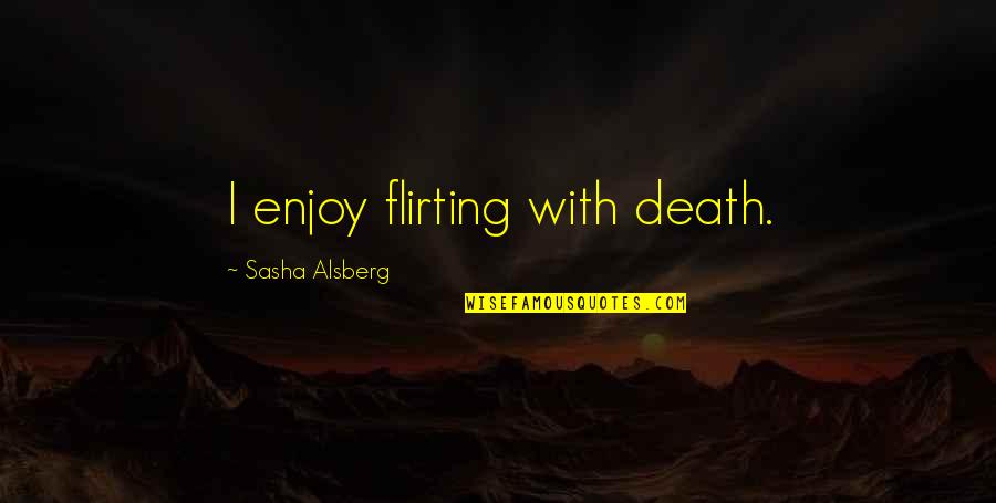 Couvier Quotes By Sasha Alsberg: I enjoy flirting with death.