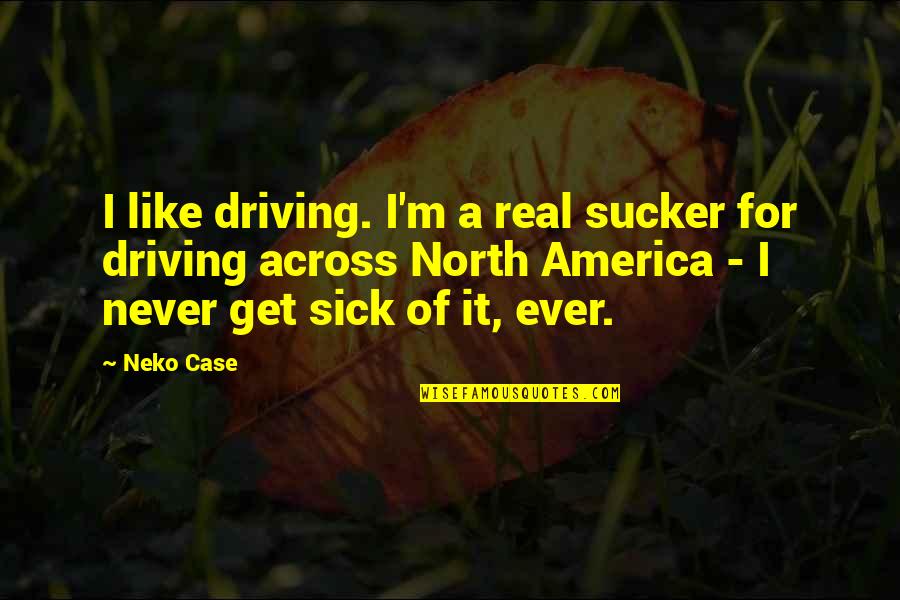 Couzinet 70 Quotes By Neko Case: I like driving. I'm a real sucker for