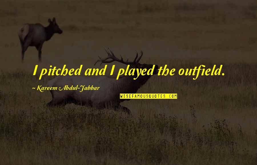 Covacevich Shipyard Quotes By Kareem Abdul-Jabbar: I pitched and I played the outfield. Covacevich Shipyard Quotes By Kareem Abdul-Jabbar: I pitched and I played the outfield.