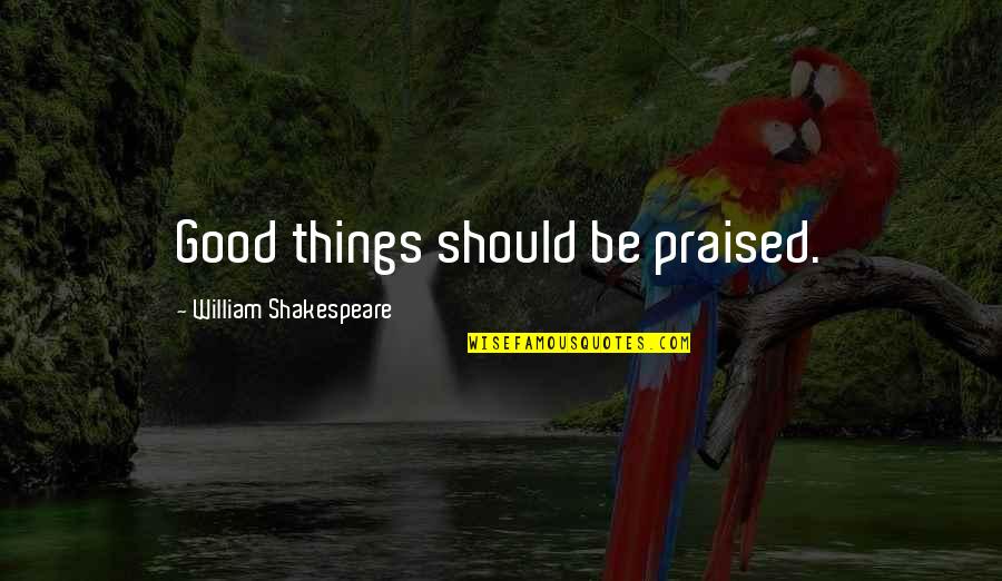 Covacevich Shipyard Quotes By William Shakespeare: Good things should be praised. Covacevich Shipyard Quotes By William Shakespeare: Good things should be praised.