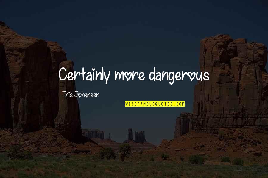 Covalent Bonding Quotes By Iris Johansen: Certainly more dangerous