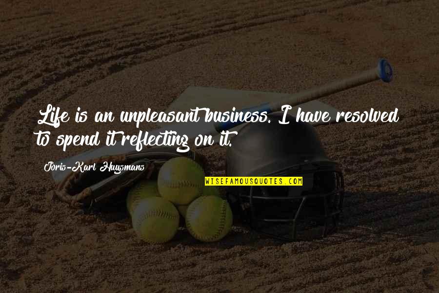 Covarrubias Corpus Quotes By Joris-Karl Huysmans: Life is an unpleasant business. I have resolved