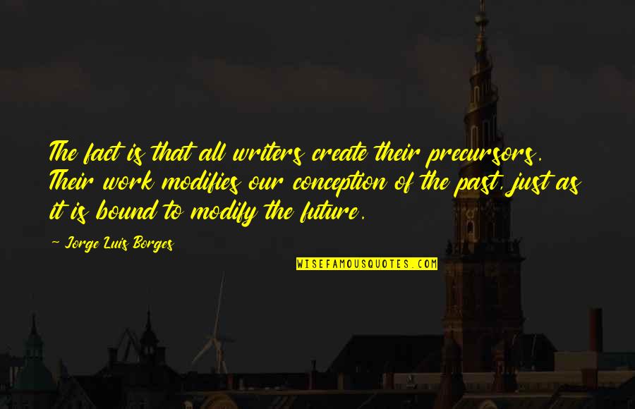 Covas Boots Quotes By Jorge Luis Borges: The fact is that all writers create their Covas Boots Quotes By Jorge Luis Borges: The fact is that all writers create their