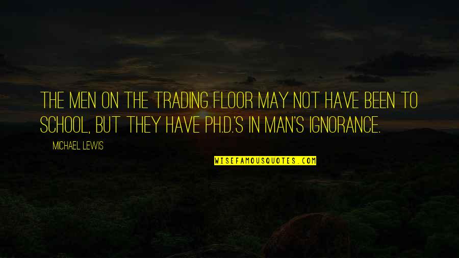 Covas Boots Quotes By Michael Lewis: The men on the trading floor may not Covas Boots Quotes By Michael Lewis: The men on the trading floor may not