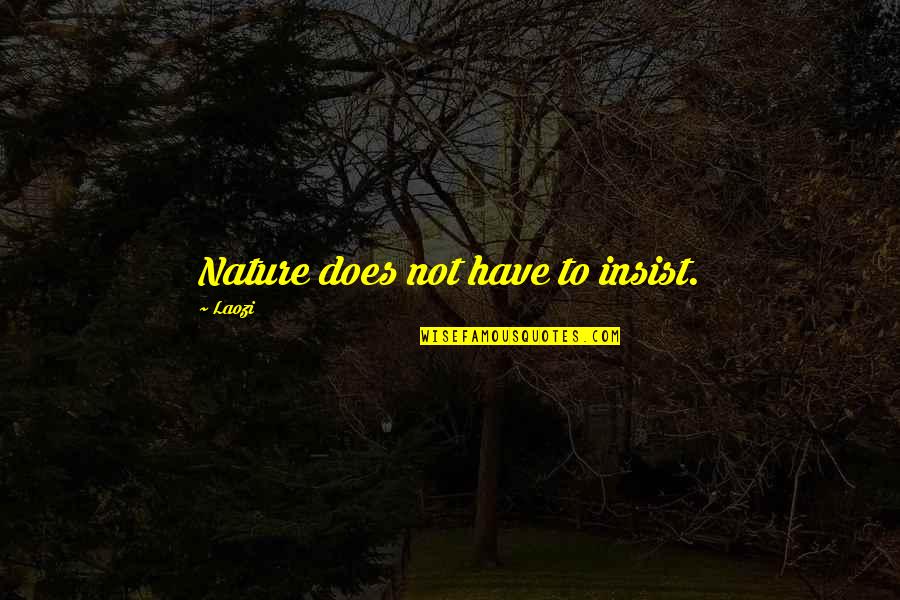 Covast Quotes By Laozi: Nature does not have to insist.