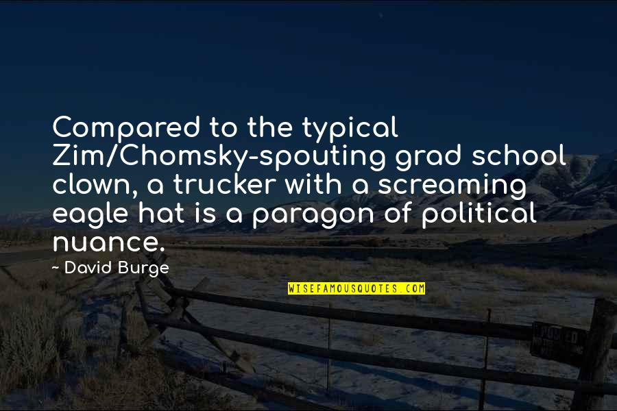 Covatta Garden Quotes By David Burge: Compared to the typical Zim/Chomsky-spouting grad school clown, Covatta Garden Quotes By David Burge: Compared to the typical Zim/Chomsky-spouting grad school clown,