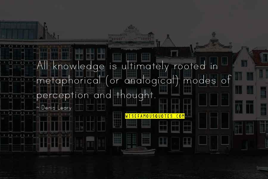 Cove Quotes By Denis Leary: All knowledge is ultimately rooted in metaphorical (or Cove Quotes By Denis Leary: All knowledge is ultimately rooted in metaphorical (or