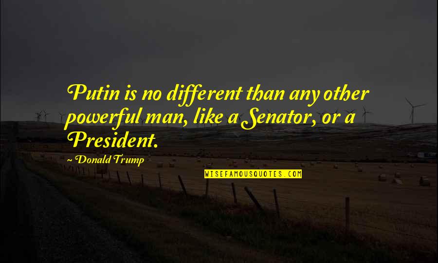 Cove Quotes By Donald Trump: Putin is no different than any other powerful