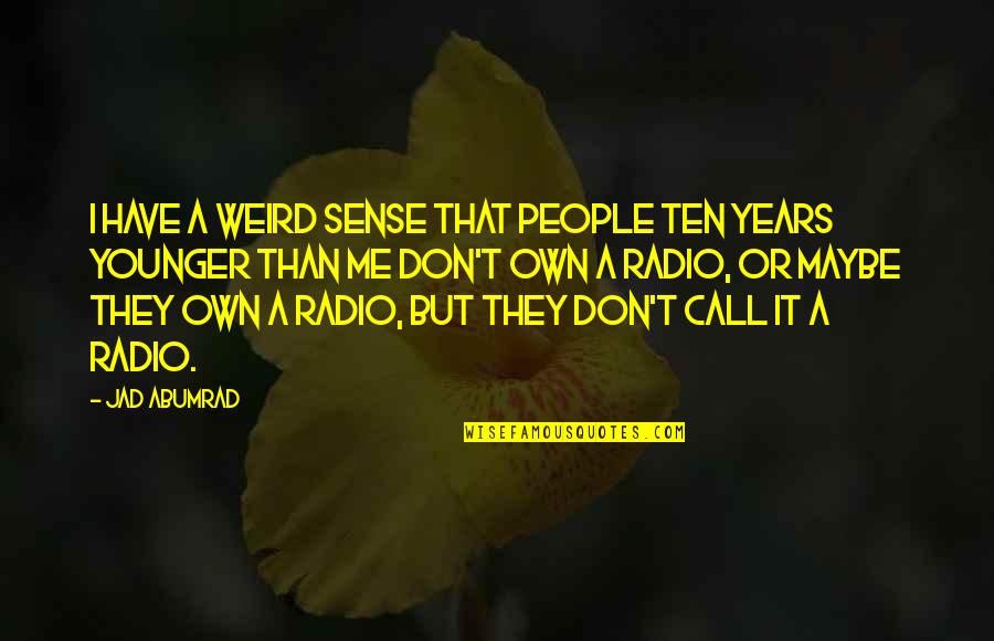 Covek Je Quotes By Jad Abumrad: I have a weird sense that people ten Covek Je Quotes By Jad Abumrad: I have a weird sense that people ten