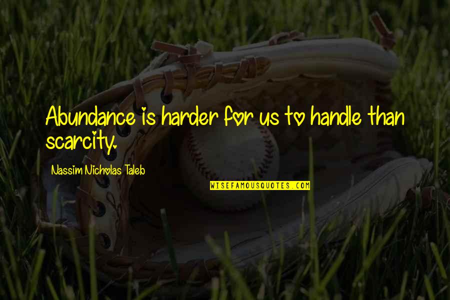 Covelli Center Quotes By Nassim Nicholas Taleb: Abundance is harder for us to handle than Covelli Center Quotes By Nassim Nicholas Taleb: Abundance is harder for us to handle than