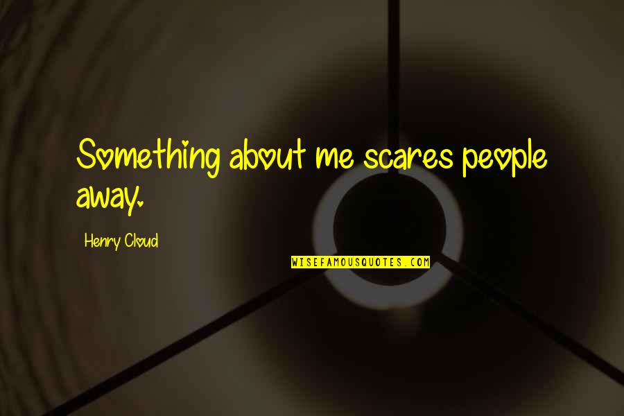 Covelo Ca Quotes By Henry Cloud: Something about me scares people away.