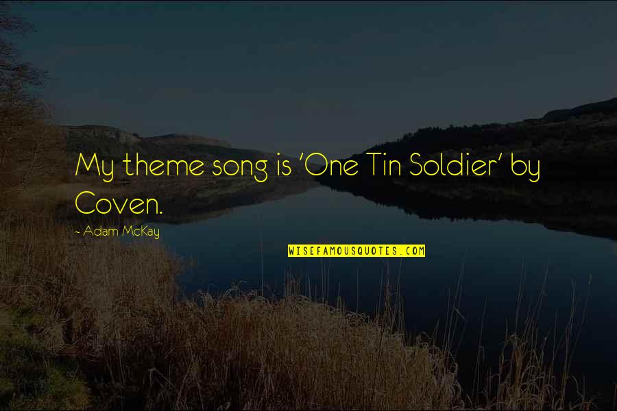 Coven Best Quotes By Adam McKay: My theme song is 'One Tin Soldier' by Coven Best Quotes By Adam McKay: My theme song is 'One Tin Soldier' by