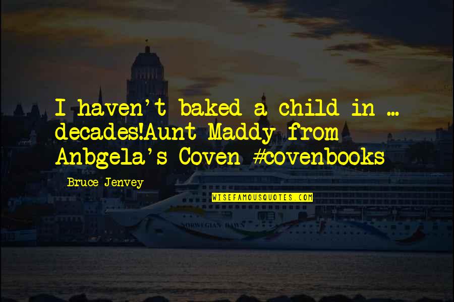 Coven Best Quotes By Bruce Jenvey: I haven't baked a child in ... decades!Aunt