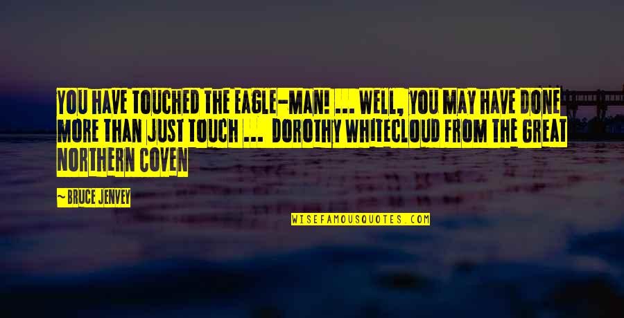 Coven Best Quotes By Bruce Jenvey: You have touched the Eagle-Man! ... Well, you Coven Best Quotes By Bruce Jenvey: You have touched the Eagle-Man! ... Well, you