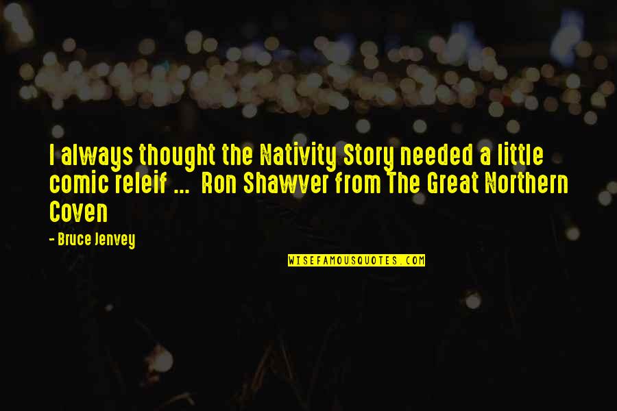 Coven Best Quotes By Bruce Jenvey: I always thought the Nativity Story needed a Coven Best Quotes By Bruce Jenvey: I always thought the Nativity Story needed a