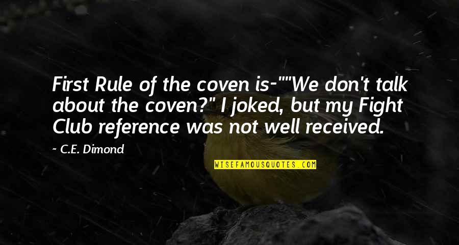 Coven Best Quotes By C.E. Dimond: First Rule of the coven is-""We don't talk Coven Best Quotes By C.E. Dimond: First Rule of the coven is-""We don't talk