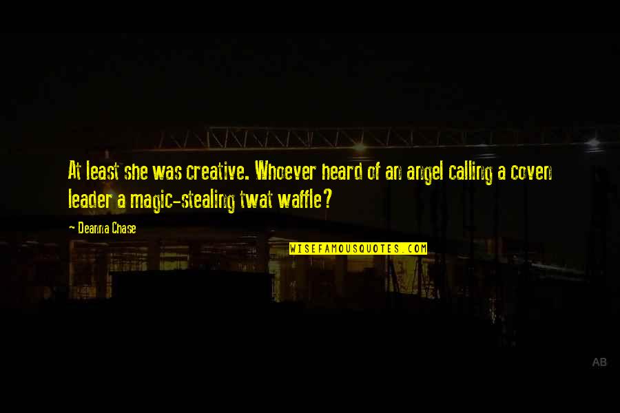 Coven Best Quotes By Deanna Chase: At least she was creative. Whoever heard of Coven Best Quotes By Deanna Chase: At least she was creative. Whoever heard of