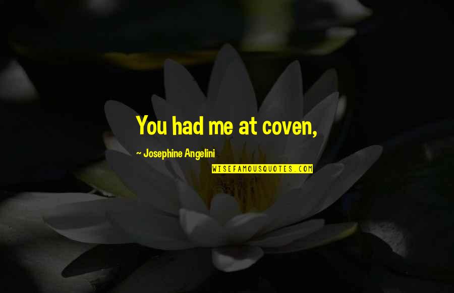Coven Best Quotes By Josephine Angelini: You had me at coven, Coven Best Quotes By Josephine Angelini: You had me at coven,