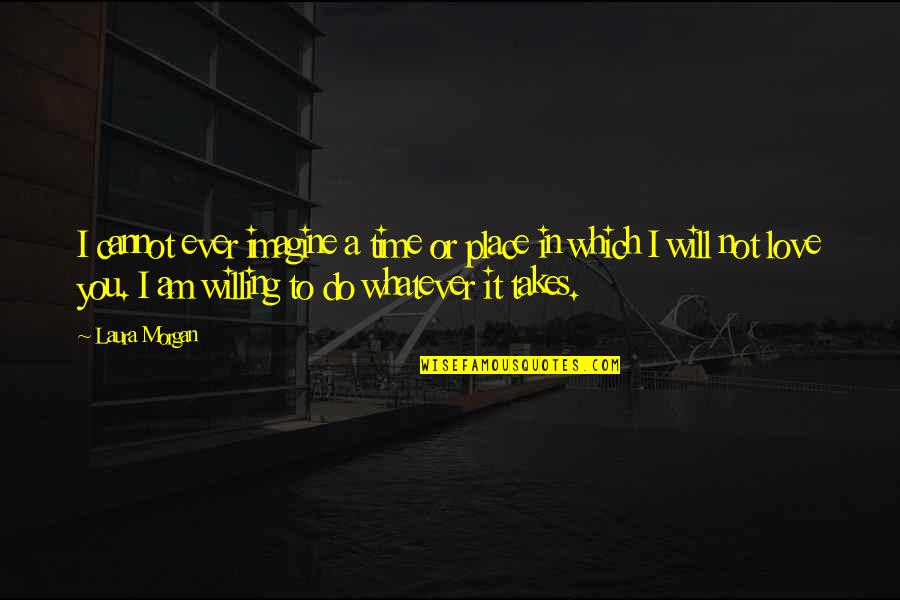 Coven Best Quotes By Laura Morgan: I cannot ever imagine a time or place Coven Best Quotes By Laura Morgan: I cannot ever imagine a time or place