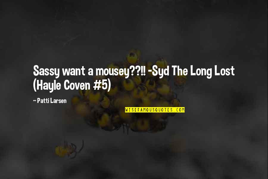 Coven Best Quotes By Patti Larsen: Sassy want a mousey??!! -Syd The Long Lost Coven Best Quotes By Patti Larsen: Sassy want a mousey??!! -Syd The Long Lost