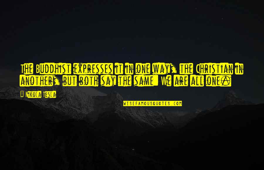 Coven Queenie Quotes By Nikola Tesla: The Buddhist expresses it in one way, the