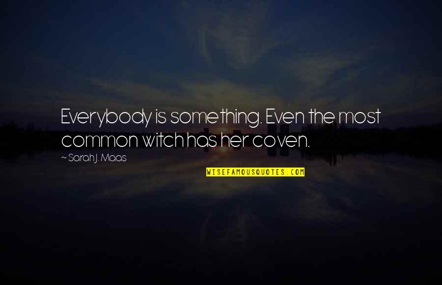 Coven Quotes By Sarah J. Maas: Everybody is something. Even the most common witch