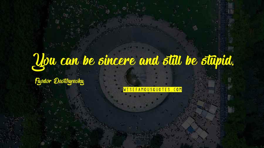 Covenant Friendship Quotes By Fyodor Dostoyevsky: You can be sincere and still be stupid. Covenant Friendship Quotes By Fyodor Dostoyevsky: You can be sincere and still be stupid.