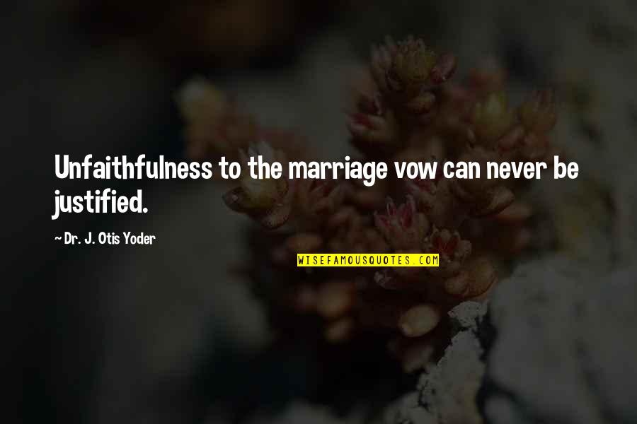 Covenant Love Quotes By Dr. J. Otis Yoder: Unfaithfulness to the marriage vow can never be