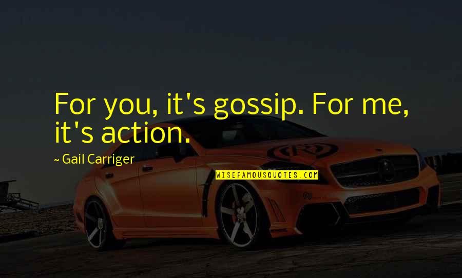 Covenant Love Quotes By Gail Carriger: For you, it's gossip. For me, it's action.